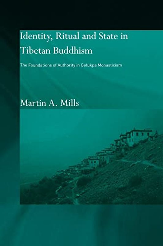 Identity, Ritual and State in Tibetan Buddhism: The Foundations of Authority in Gelukpa Monasticism (Routledge Studies in Tantric Traditions)