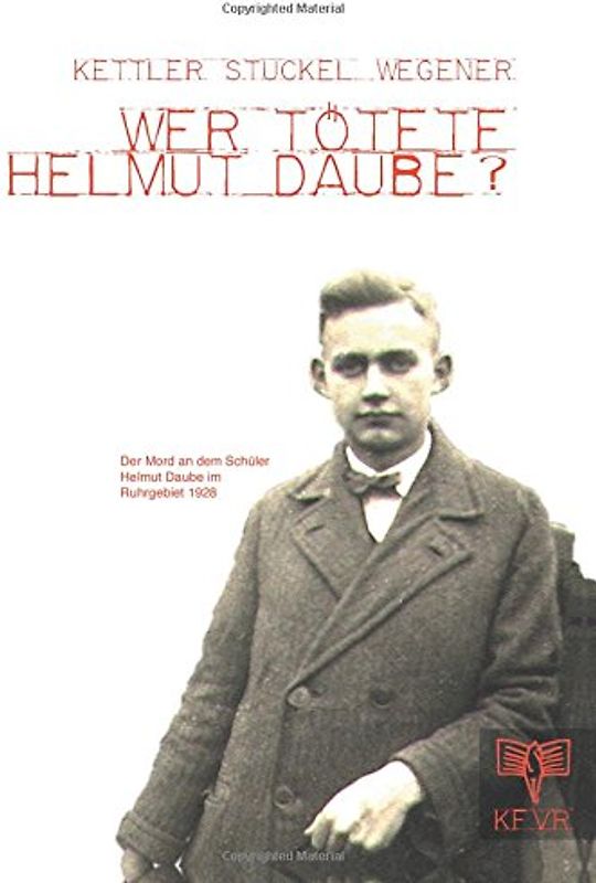 Wer tötete Helmut Daube?: Der Mord an dem Schüler Helmut Daube im Ruhrgebiet 1928 - Wegener, Franz