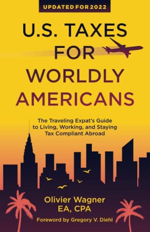 U.S. Taxes For Worldly Americans: The Traveling Expat's Guide to Living, Working, and Staying Tax Compliant Abroad