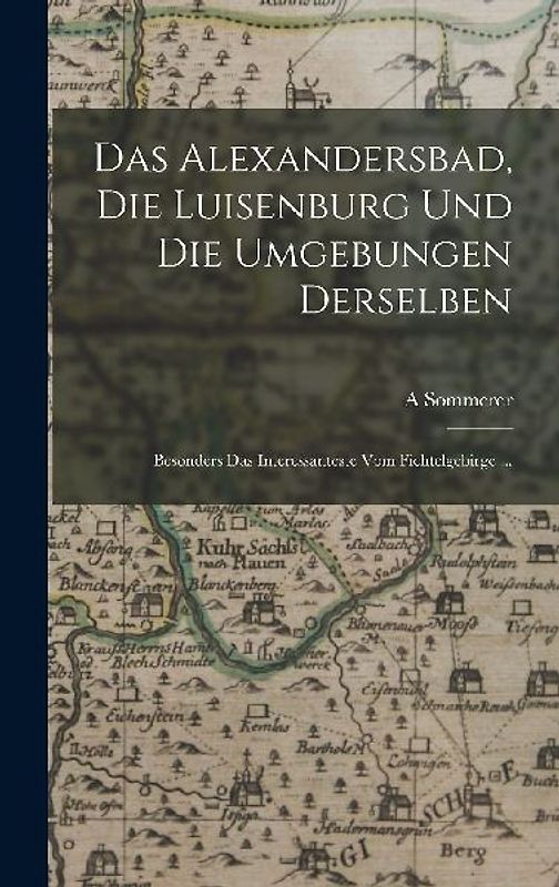 Das Alexandersbad, Die Luisenburg Und Die Umgebungen Derselben