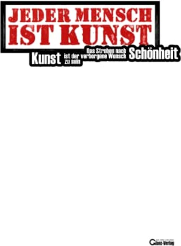 Das Streben nach Schönheit ist der verborgene Wunsch Kunst zu sein: "Jeder Mensch ist Kunst" Unterrichtseinheit für Kunst und Deutsch