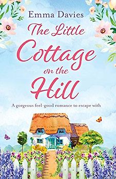 The Little Cottage on the Hill: A gorgeous feel good romance to escape with (The Little Cottage Series, Band 1)