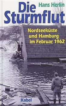 Die Sturmflut. Nordseeküste und Hamburg im Februar 1962