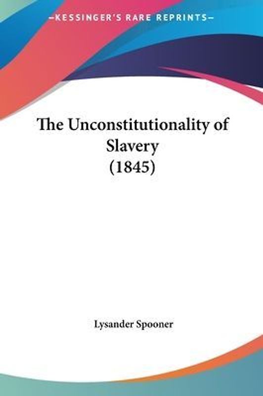 The Unconstitutionality Of Slavery (1845)