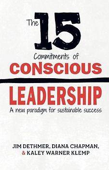 The 15 Commitments of Conscious Leadership: A New Paradigm for Sustainable Success - Dethmer, Jim