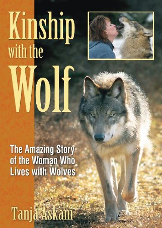 Kinship with the Wolf: The Amazing Story of the Woman Who Lives with Wolves - Tanja Askani