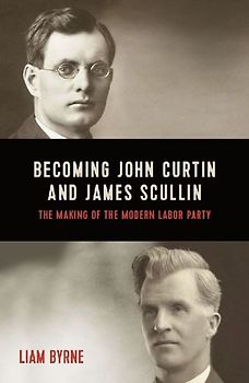Becoming John Curtin and James Scullin