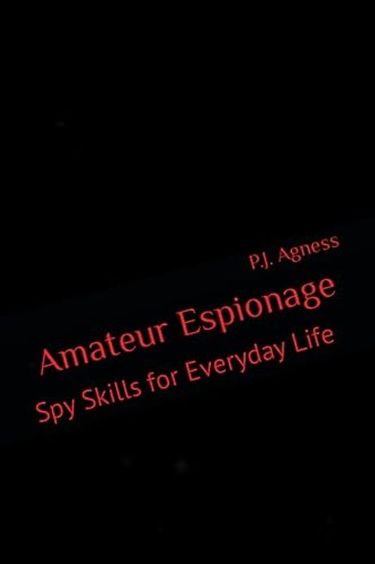 Amateur Espionage: Spy Skills for Everyday Life (The Archangel Intelligence Series, Band 3)