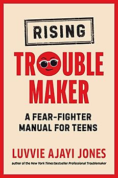 Rising Troublemaker: A Fear-Fighter Manual for Teens