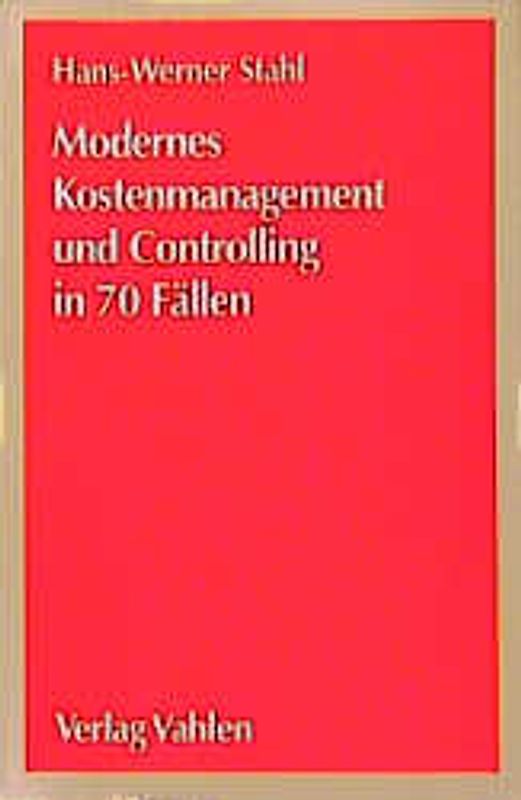 Modernes Kostenmanagement und Controlling in 70 Fällen