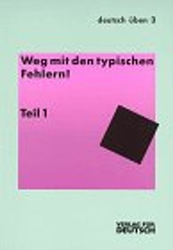 Deutsch üben / Weg mit den typischen Fehlern. Teil 1. Übungen zu ausgewählten Kapiteln der Grammatik