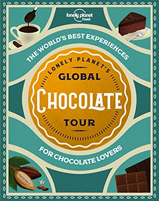 Lonely Planet Lonely Planet's Global Chocolate Tour 1: for chocolate lovers (Lonely Planet Food)
