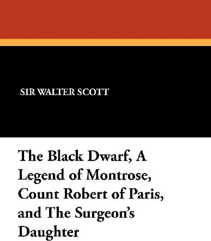 The Black Dwarf, a Legend of Montrose, Count Robert of Paris, and the Surgeon's Daughter