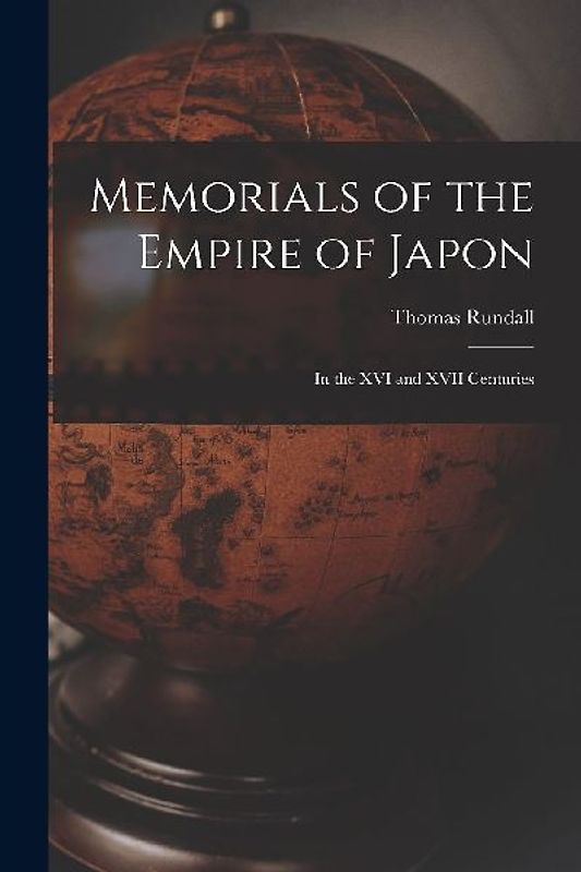 Memorials of the Empire of Japon: In the XVI and XVII Centuries