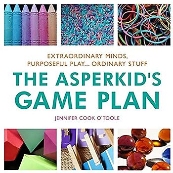 The Asperkid's Game Plan: Extraordinary Minds, Purposeful Play... Ordinary Stuff