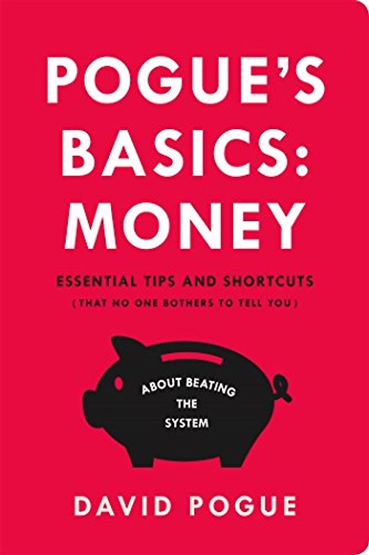 Pogue's Basics: Money: Essential Tips and Shortcuts (That No One Bothers to Tell You) about Beating the System