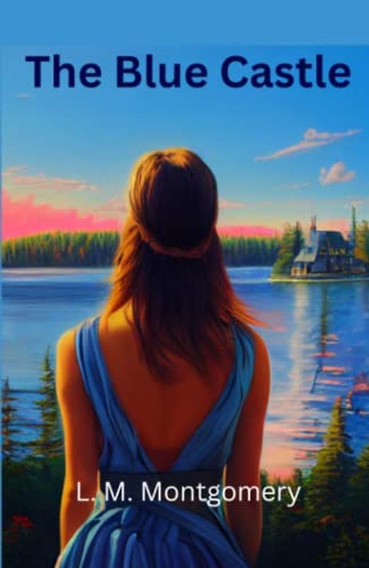 The Blue Castle: A Classic Literary Book about Relationships (Annotated)