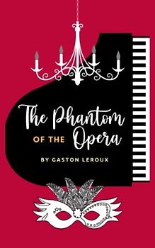 The Phantom of the Opera: The Original Gothic Mystery Romance Classic