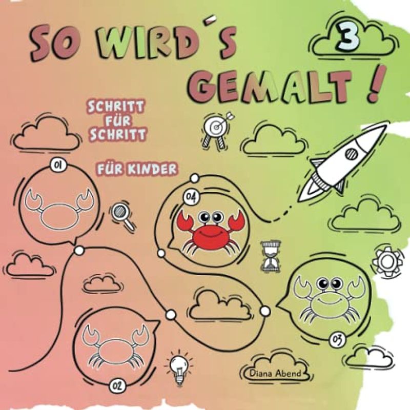 So wird's gemalt! Band 3 - Schritt für Schritt nachzeichnen: Die Schritt für Schritt Anleitung - Kreativität fördern, Räumliche und motorische Fähigkeiten stärken mit vielen lustigen Motiven