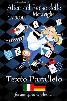 Le Avventure di Alice nel Paese delle Meraviglie / Alice im Wunderland - Italiano Tedesco - Testo parallelo - in colonne verticali parallele fianco a fianco