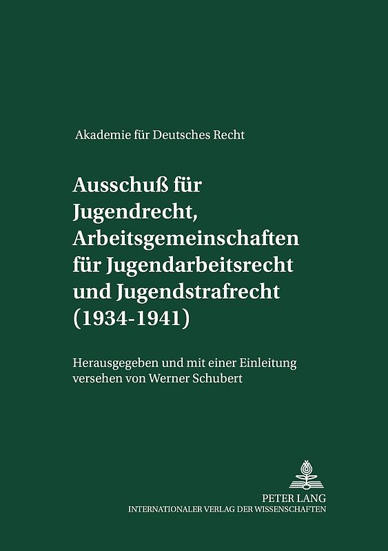 Akademie für Deutsches Recht 1933-1945- Protokolle der Ausschüsse- Ausschuß für Jugendrecht, Arbeitsgemeinschaften für Jugendarbeitsrecht und Jugendstrafrecht (1934-1941)