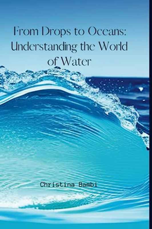 From Drops to Oceans: Understanding the World of Water