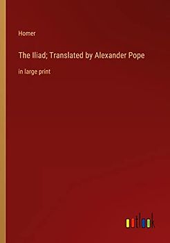 The Iliad; Translated by Alexander Pope: in large print