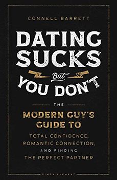 Dating Sucks, but You Don't: The Modern Guy's Guide to Total Confidence, Romantic Connection, and Finding the Perfect Partner