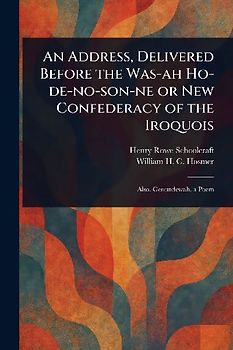 An Address, Delivered Before the Was-ah Ho-de-no-son-ne or New Confederacy of the Iroquois