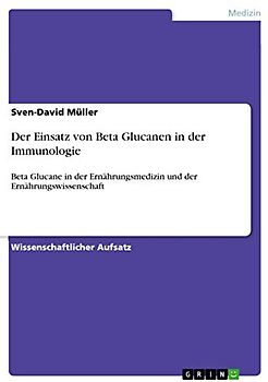 Der Einsatz von Beta Glucanen in der Immunologie: Beta Glucane in der Ernährungsmedizin und der Ernährungswissenschaft