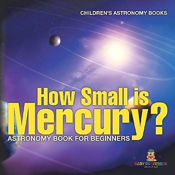 How Small is Mercury? Astronomy Book for Beginners | Children's Astronomy Books