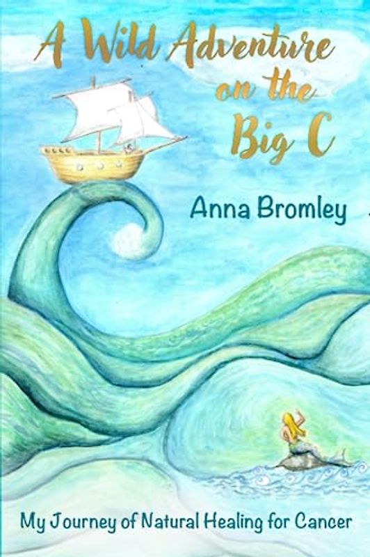 A Wild Adventure on the Big C: My Journey of Natural Healing for Cancer