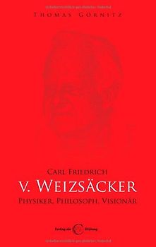 Carl Friedrich von Weizsäcker - Physiker, Philosoph, Visionär