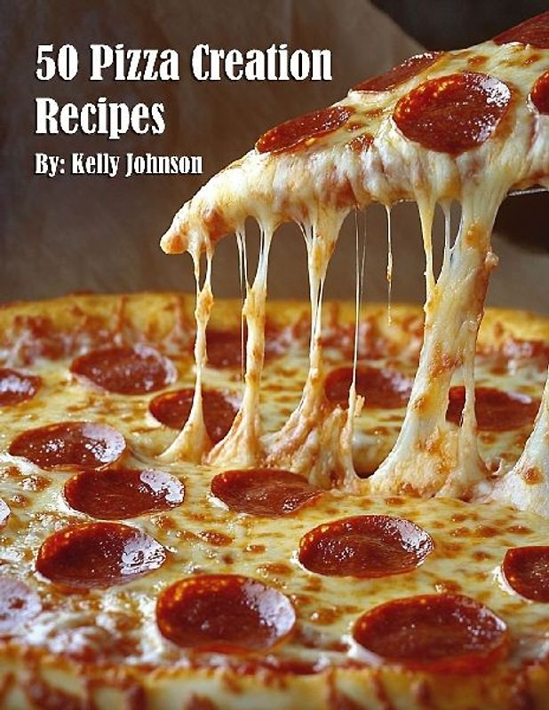 50 Pizza Creation Recipes