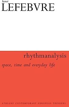 Rhythmanalysis: Space, Time and Everyday Life (Bloomsbury Revelations)
