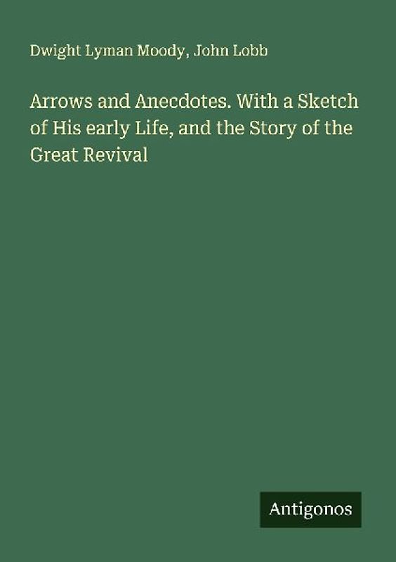 Arrows and Anecdotes. With a Sketch of His early Life, and the Story of the Great Revival