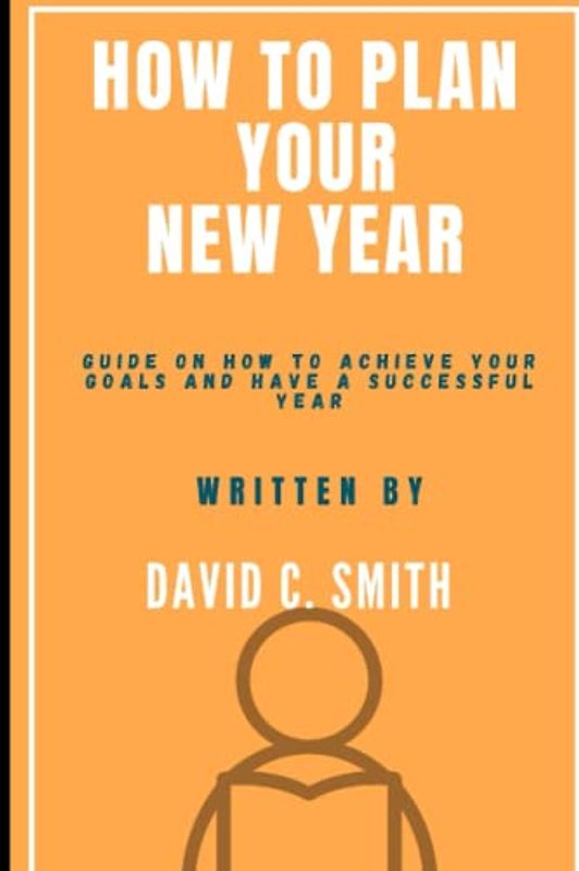 How To Plan Your New Year: Guide On How To Achieve Your Goals And Have A Successful Year