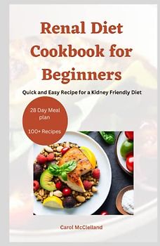 Renal Diet cookbook for Beginners: Quick and Easy Recipes for a Kidney-Friendly Diet