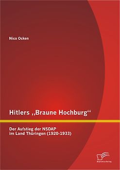 Hitlers „Braune Hochburg“: Der Aufstieg der NSDAP im Land Thüringen (1920-1933)