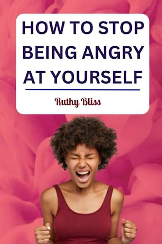 How To Stop Being Angry At Yourself: Liberating Self-Compassion: Embracing Forgiveness and Acceptance