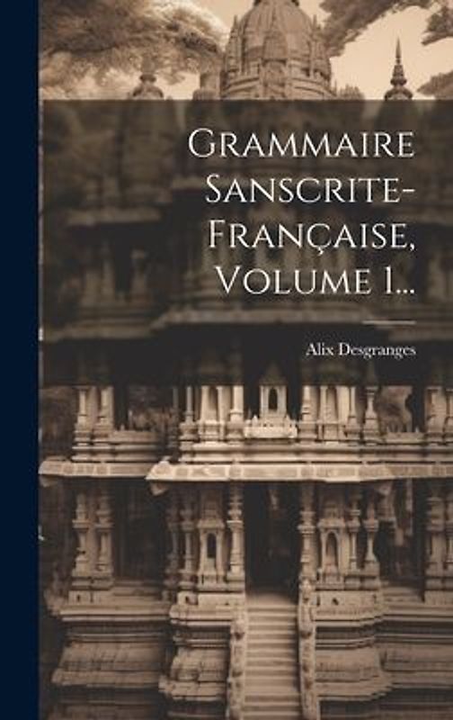 Grammaire Sanscrite-française, Volume 1...