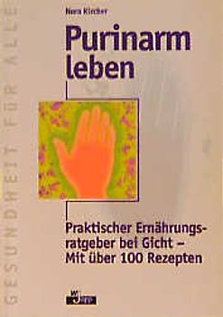Purinarm leben. Praktischer Ernährungsratgeber bei Gicht - Mit über 100 Rezepten