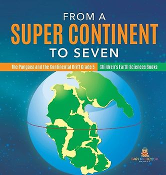From a Super Continent to Seven | The Pangaea and the Continental Drift Grade 5 | Children's Earth Sciences Books
