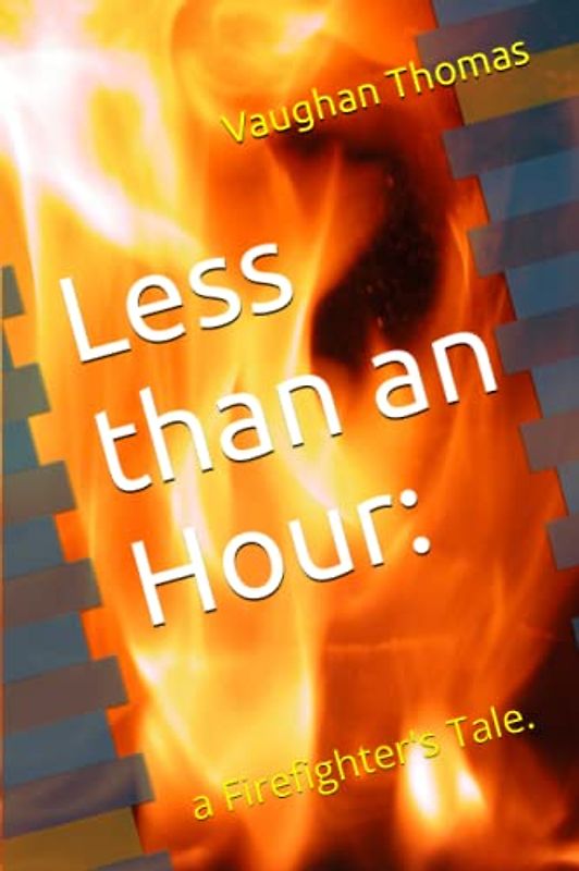 Less than an Hour:: a Firefighter's Tale.