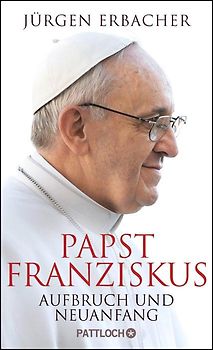 Papst Franziskus. Aufbruch und Neuanfang