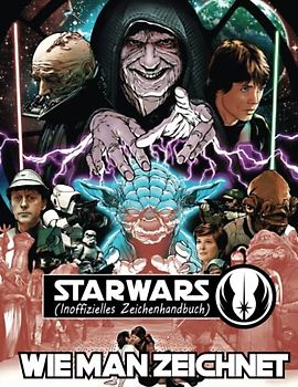 Wie Man Zeichnet StárWars: Lernen Sie das Zeichnen Schritt für Schritt mit über 30 Zeichen-Tutorials für Anfänger, Kinder und Erwachsene. Tolles Geschenk für alle Fans (Zeichnen und genießen)