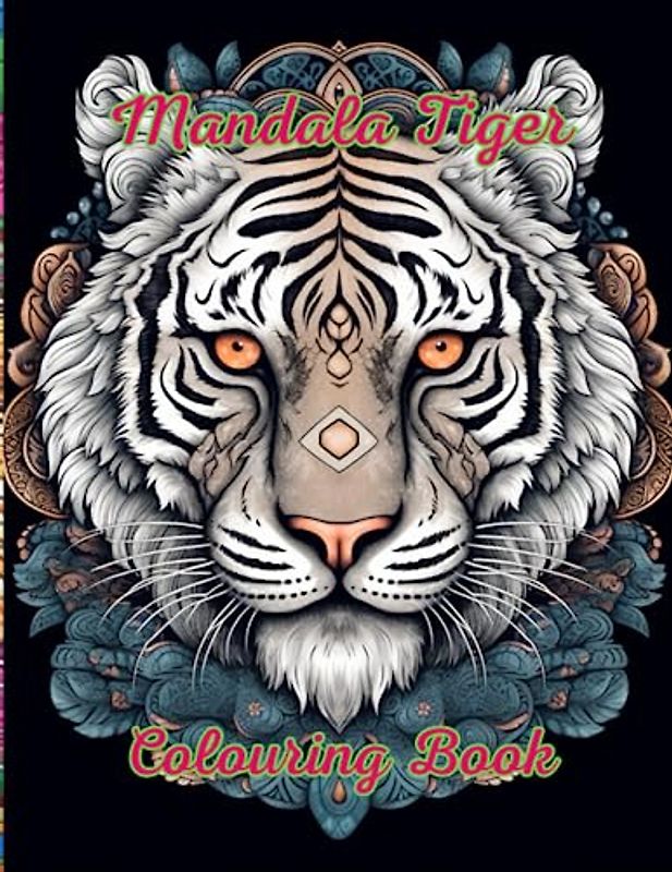 Mandala Tiger Colouring Book: AMAZING AWESOME Mandala Style Tiger Colouring Book