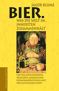 Bier. Was die Welt im Innersten zusammenhält