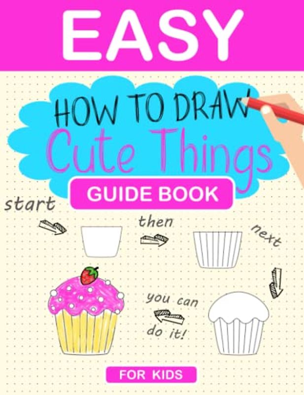 Easy How to Draw Cute Things Guide Book For Kids: Ages 4-8, animals, plants, foods, adorable things, with lot of space to practice (Easy How To Draw Guided Book For Kids)