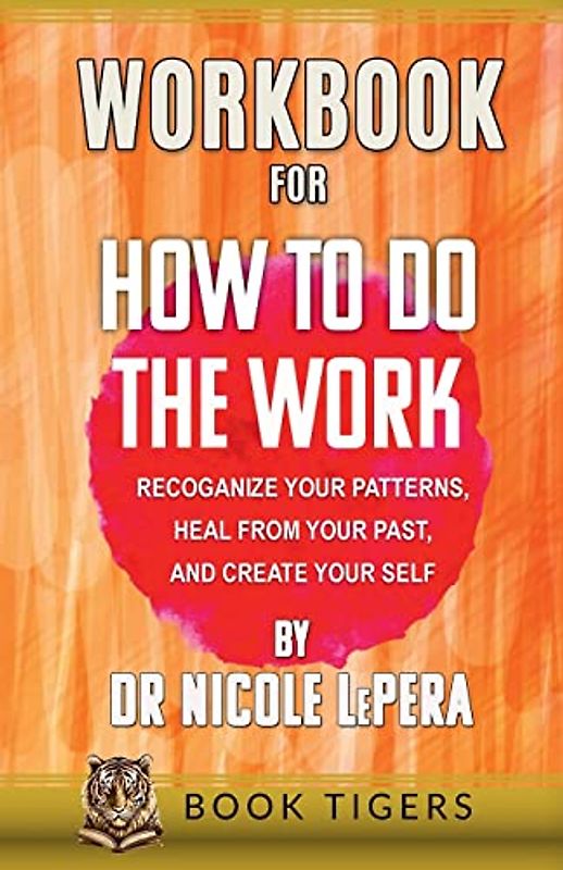 WORKBOOK For How To Do The Work: Recognize Your Patterns, Heal From Your Past, And Create Your Self By Nicole LePera